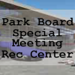 Park Board Special Meeting – Multigenerational Community Center